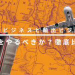 輸入ビジネスと輸出ビジネス、どちらをやるべきか?徹底比較!!