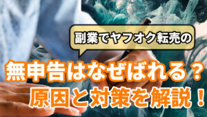 副業でヤフオク転売の無申告はなぜばれる?原因と対策を解説!
