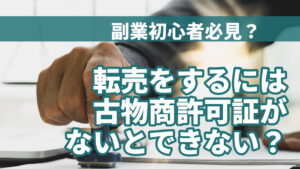副業初心者必見?転売をするには古物商許可証がないとできない?