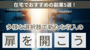在宅でおすすめの副業５選！多様な選択肢で新たな収入の扉を開こう