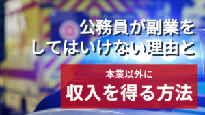 公務員が副業をしてはいけない理由と本業以外に収入を得る方法