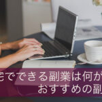 在宅でできる副業は何がある?おすすめの副業とは