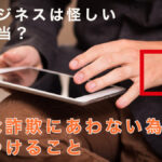 物販ビジネスは怪しいって本当?悪質な詐欺にあわない為に気をつけること