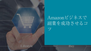 Amazonビジネスで副業を成功させるコツ