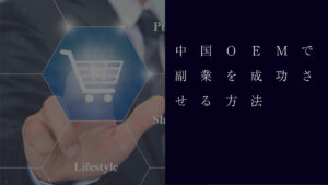 中国輸入のOEMで副業を成功させる方法