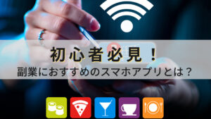 初心者必見!副業におすすめのスマホアプリとは?