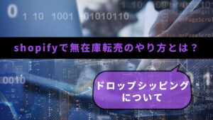 shopifyで無在庫転売のやり方とは？ドロップシッピングについて