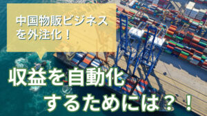 中国物販ビジネスを外注化！収益を自動化するためには？！