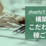shopifyで副業!?構築にこだわって稼ごう!