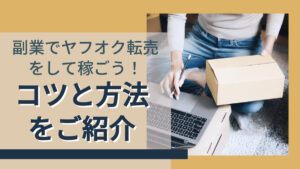 副業でヤフオク転売をして稼ごう!コツと方法をご紹介