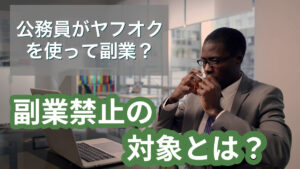 公務員がヤフオクを使って副業？副業禁止の対象とは？