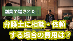 副業で騙された！弁護士に相談・依頼する場合の費用は？