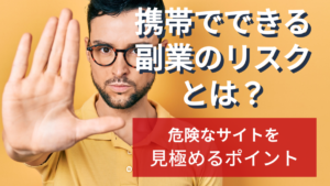 携帯でできる副業のリスクとは?危険なサイトを見極めるポイント