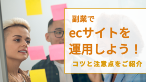 副業でecサイトを運用しよう！コツと注意点をご紹介