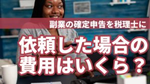 副業の確定申告を税理士に依頼した場合の費用はいくら?