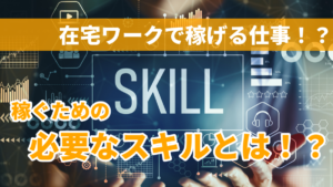 在宅ワークで稼げる仕事！？稼ぐために必要なスキルとは！？