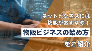 ネットビジネスには物販がおすすめ！物販ビジネスの始め方をご紹介★